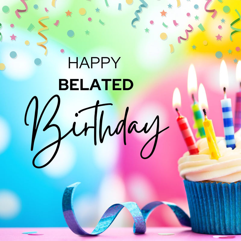 Belated Happy Birthday Wishes | LittleHaloJ