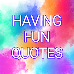 Having Fun Quotes