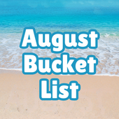 August Bucket List Ideas